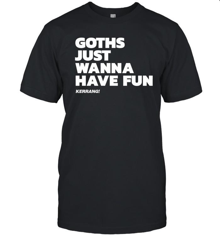 Goths Just Wanna Have Fun Tee – Kerrang – Shop Online