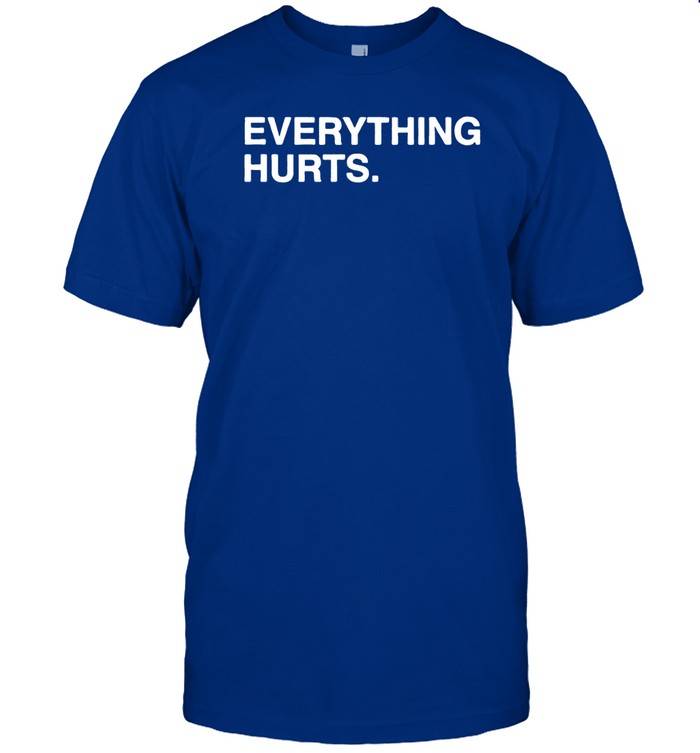 Everything Hurts Shirt
