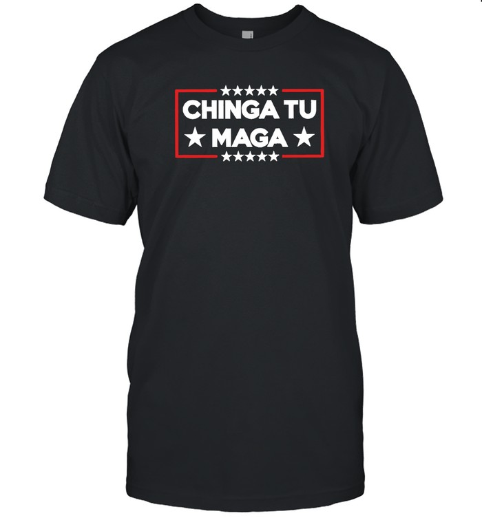 Chinga Tu MAGA Shirt – Speak Truth to Power