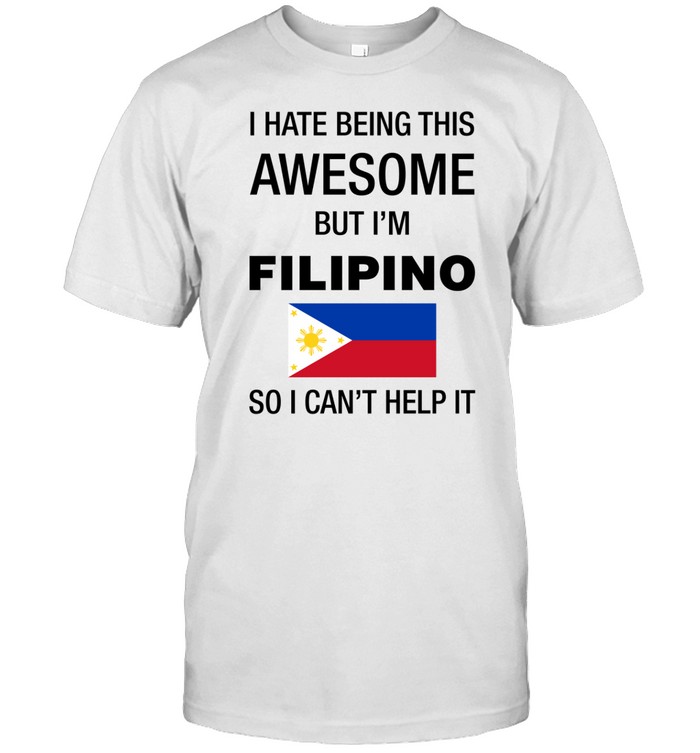 Mao Wow I Hate Being This Awesome But I'm Filipino So I Can't Help It Shirt