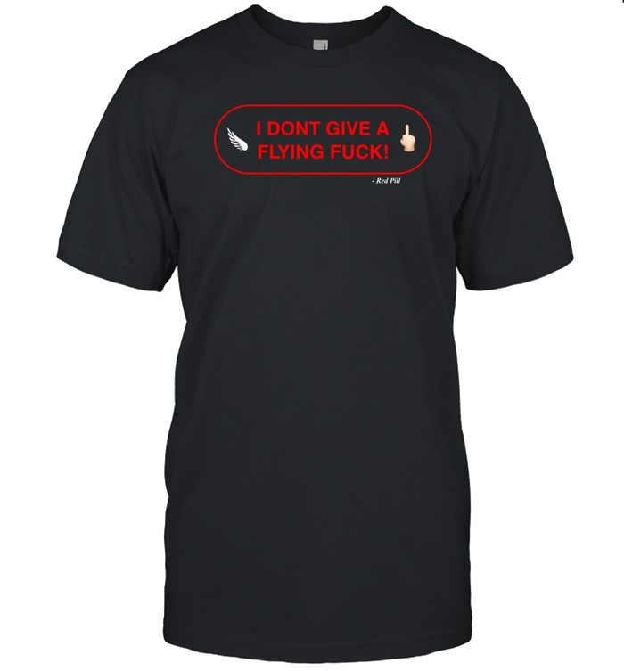 Limited I Don't Give A Flying Fuck Red Pill Tee Shirt