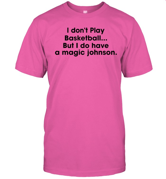 Limited I Don't Play Basketball But I Do Have A Magic Johnson T