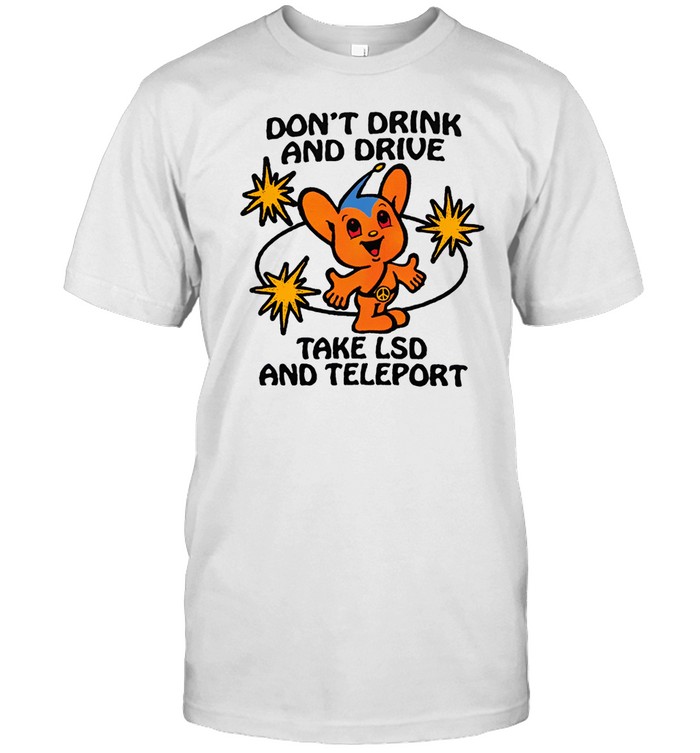 Limited Don't Drink And Drive Take Lsd And Teleport Tee Shirt