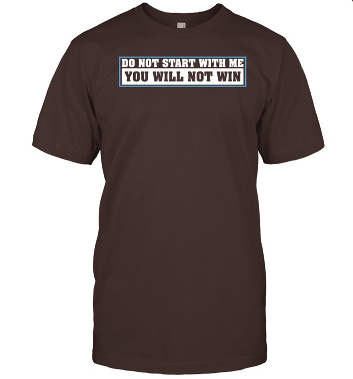 Two Fold Do Not Start With Me You Will Not Win Shirt