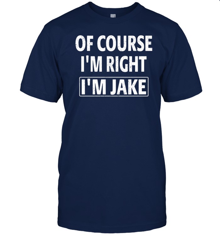 Of Course I'm Right I'm Jake t