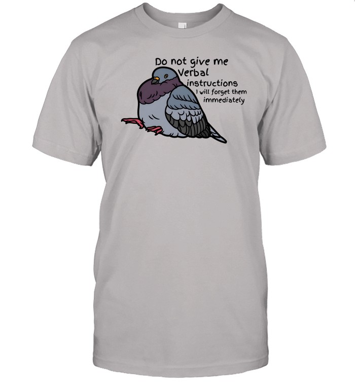 Limited Do Not Give Me Verbal Instructions I Will Forget Them Immediately Tee Shirt