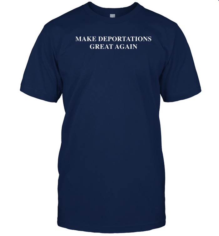 Limited Make Deportation Great Again Tee Shirt