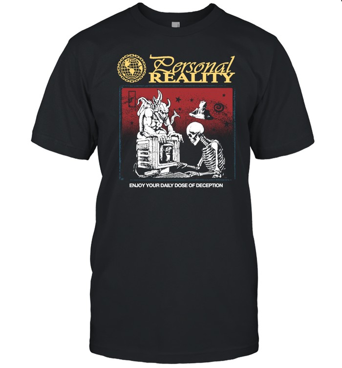 Personal Reality Enjoy Your Daily Dose Of Deception Shirt