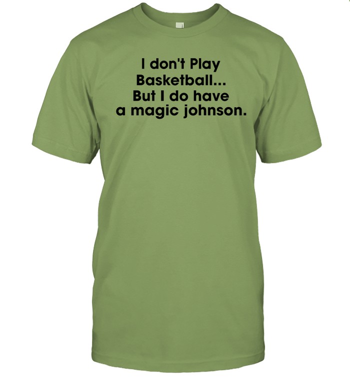 I Don't Play Basketball But I Do Have A Magic Johnson t