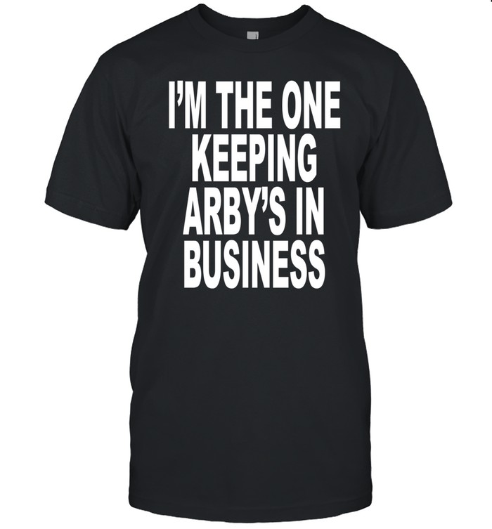 Limited I'm The One Keeping Arby's In Business Tee Shirt