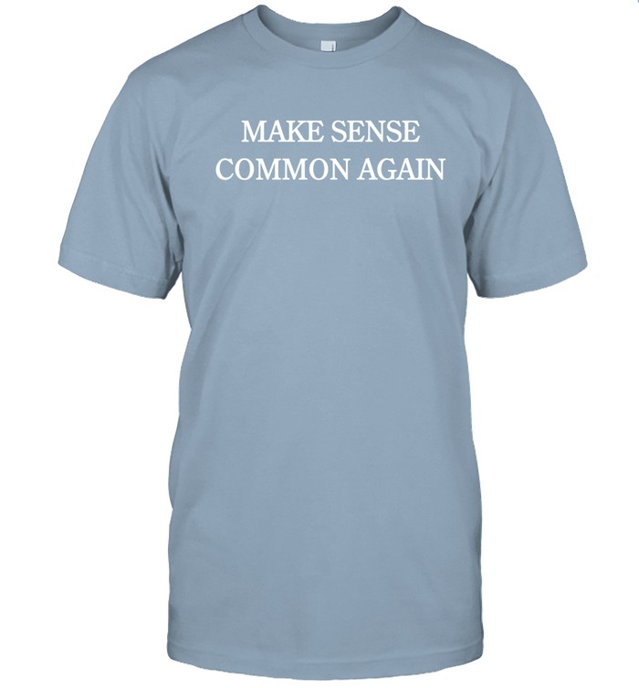 Make Sense Common Again Shirt