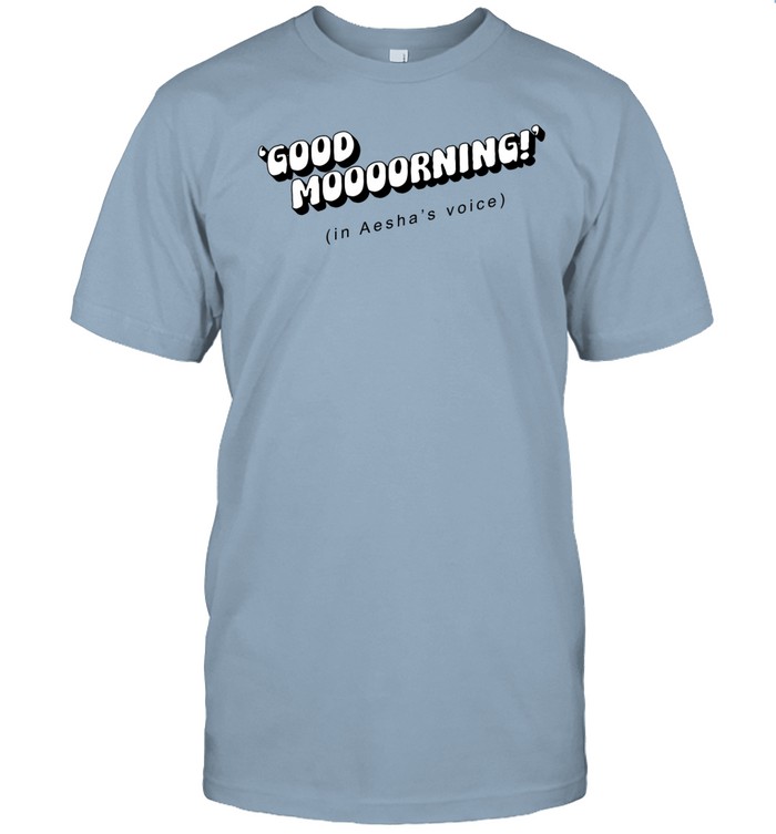 Good Moooorning In Aesha's Voice Shirt