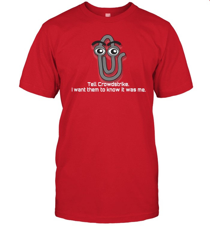 Tell Crowdstrike I Want Them To Know It Was Me T Shirt