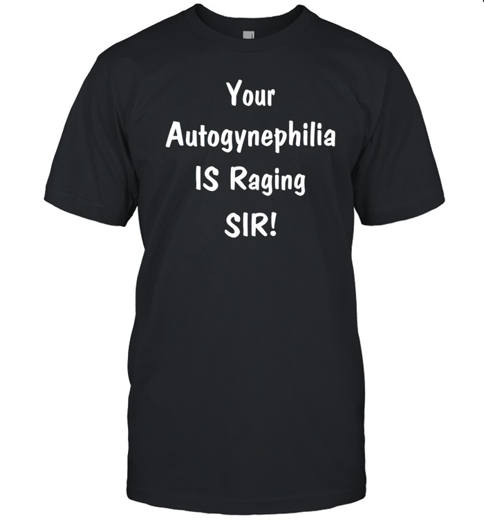 The Pissed Off Lawyer Your Autogynephilia Is Raging Sir Tee   Custom prints store   T-shirts  mugs  face masks  posters