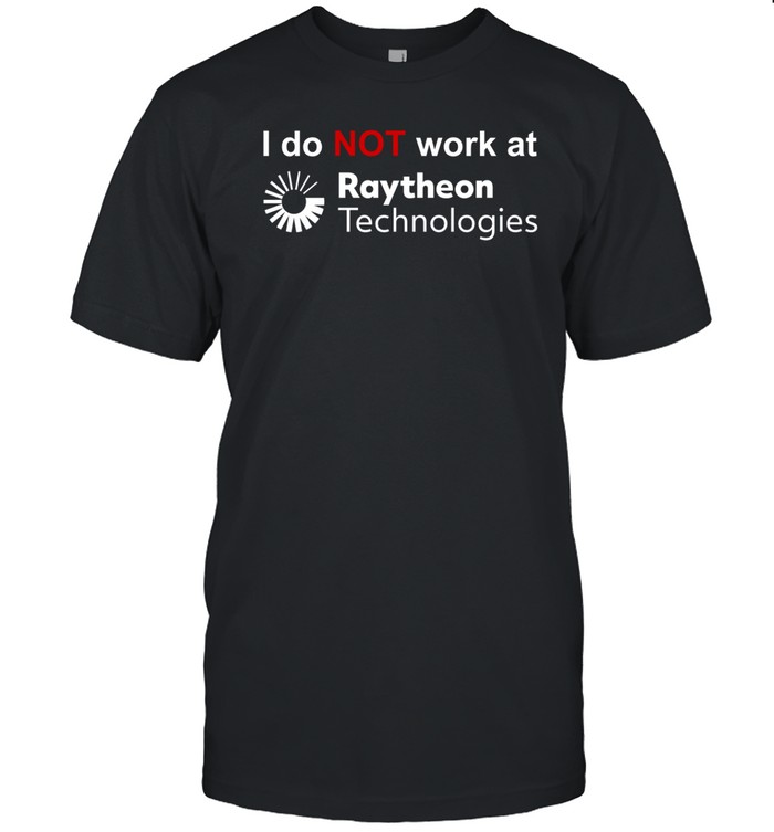 Staroxvia I Do Not Work At Raytheon Technologies Limited Shirt   Custom prints store   T-shirts  mugs  face masks  posters