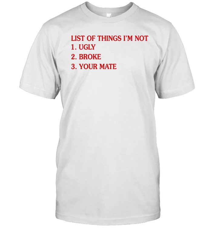 Bola Montana List Of Things I'm Not Ugly Broke Your Mate Tee