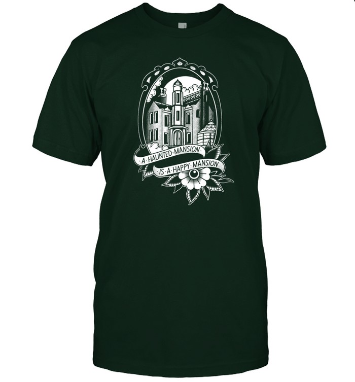 Limited A Haunted Mansion Is A Happy Mansion Tee Shirt