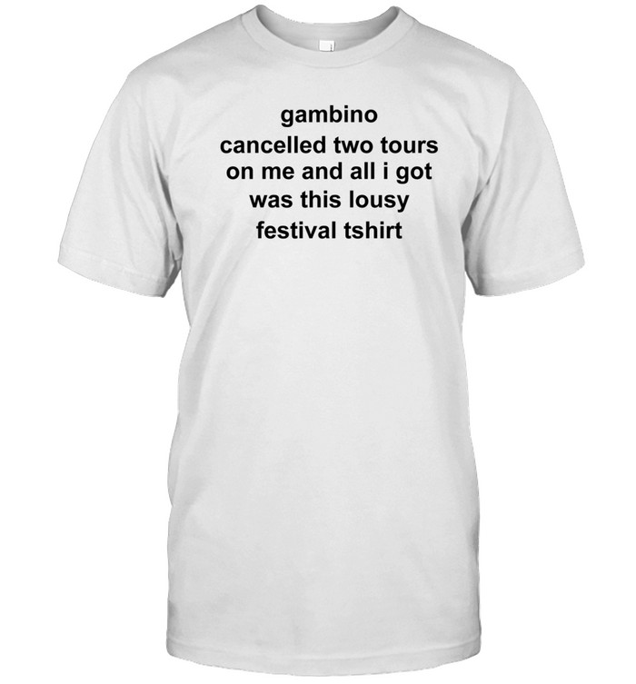 Gambino Cancelled Two Tours On Me And All I Got Was This Lousy Festival Tshirt Tee Shirt