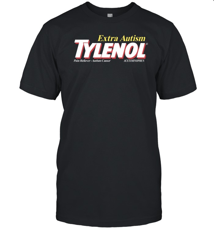 Extra Autism Tylenol Pain Reliever Autism Causer Acetaminophen Shirt