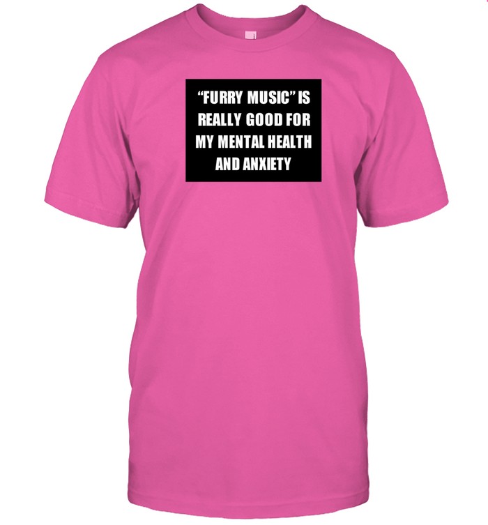 Furry Music Is Really Good For My Mental Health And Anxiety T-Shirt  Hoodie  Tank Top  Sweater And Long Sleeve T-Shirt-Unisex T-Shirt   Custom prints store   T-shirts  mugs  face masks  posters