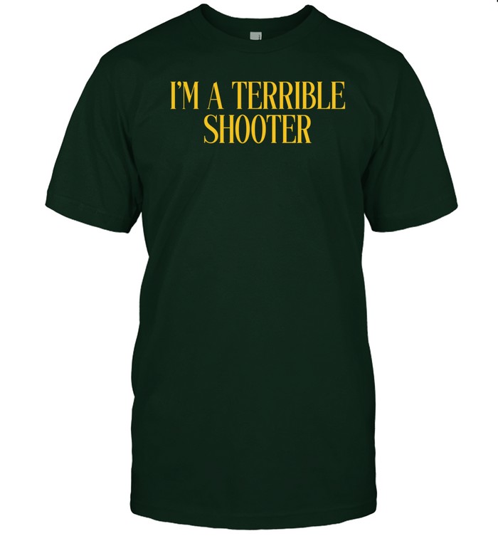 I'm A Terrible Shooter Shirt, Hoodie, Sweater, Long Sleeve And Tank Top