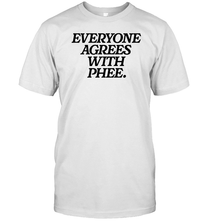 Everyone Agrees With Phee Shirt