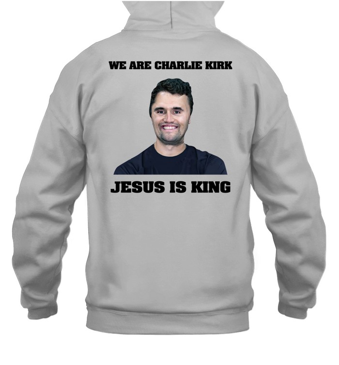 We Are Charlie Kirk Jesus Is King Hoodie