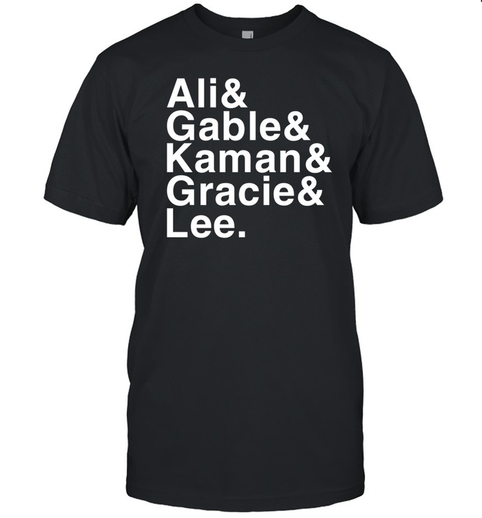 Ali & Gable & Kaman & Gracie & Lee Shirt