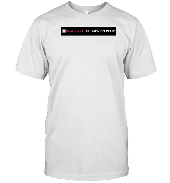 Phoenixxvt All Men Do Is Lie Shirt   Custom prints store   T-shirts  mugs  face masks  posters