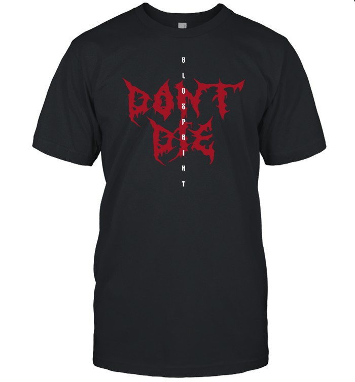 Blueprint Don't Die Shirt, Hoodie, Sweater, Long Sleeve And Tank Top