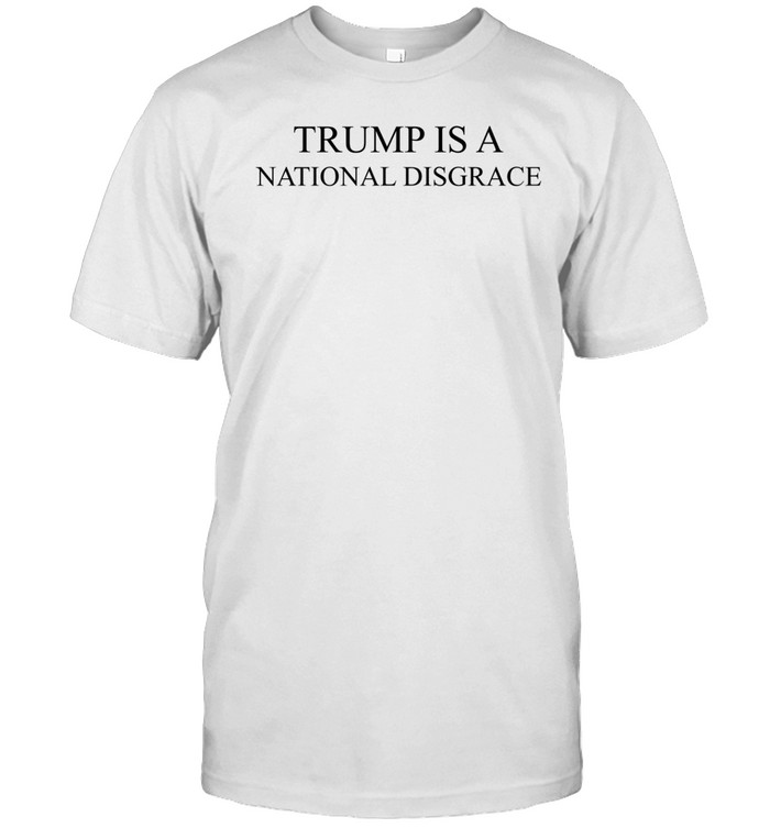 Trump Is A National Disgrace Tee Shirt
