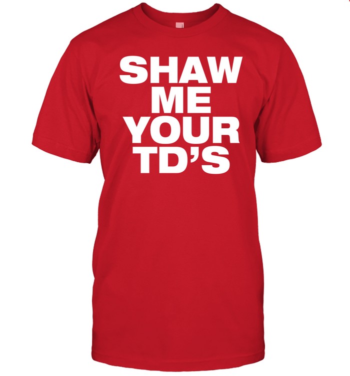 Shaw Me Your Td's Shirt