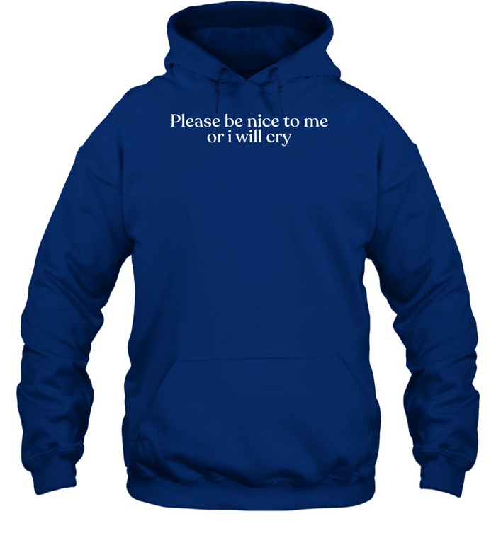 Please Be Nice To Me Or I Will Cry Hoodie
