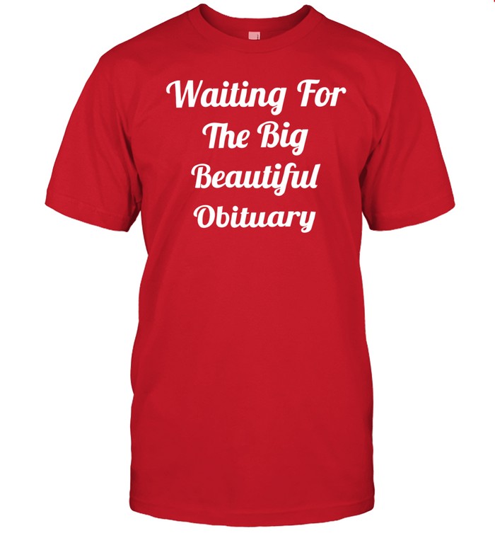 Annie Waiting For The Big Beautiful Obituary Shirt