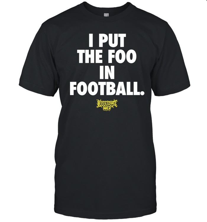 Foos Gone Wild I Put The Foo In Football T Shirt   Custom prints store   T-shirts  mugs  face masks  posters
