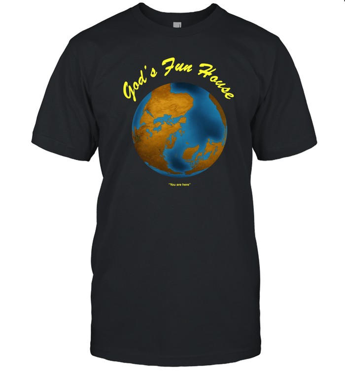 God's Fun House You Are Here Tee Shirt