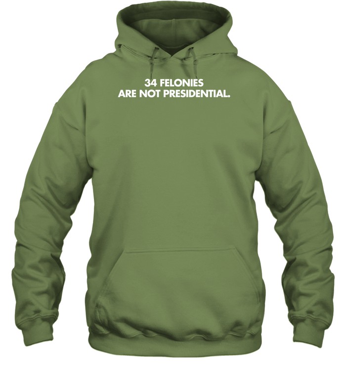34 Felonies Are Not Presidential Hoodie
