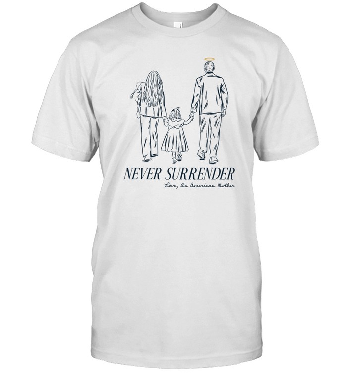 Never Surrender Love An American Mother T-Shirt Hoodie Tank Top Sweater And Long Sleeve T-Shirt-Unisex T-Shirt