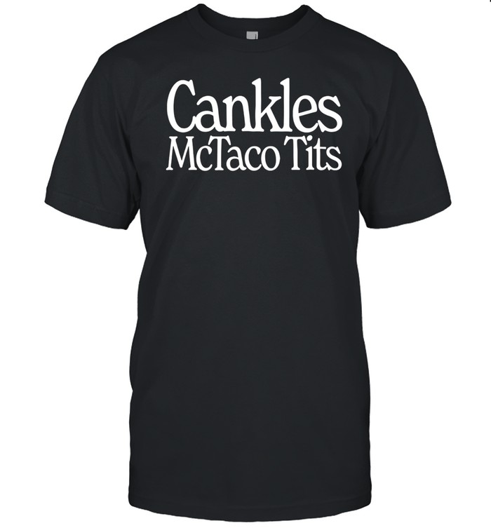 I've Had It Cankles Mctaco Tits Shirt