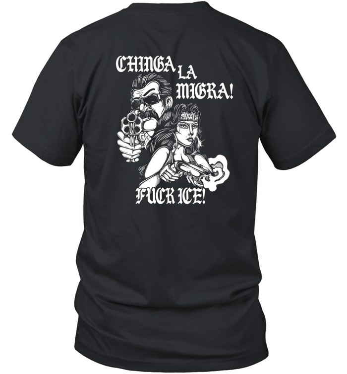 Lie Chinga La Migra Fuck Ice Shirt