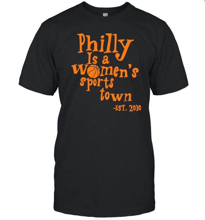 Philly Is A Women's Sports Town Est 2030 Shirt