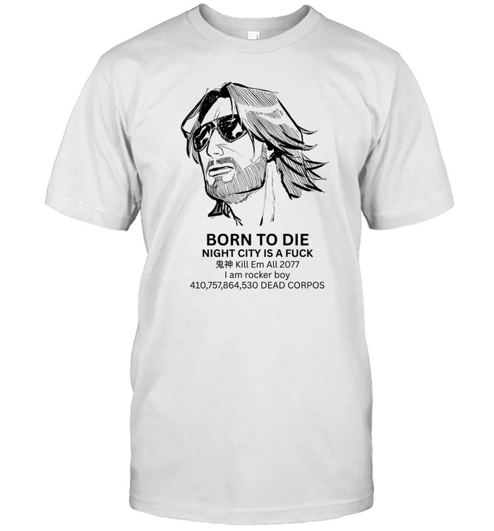 Born To Die Night City Is A Fuck Kill Em All 2077 Shirt   Custom prints store   T-shirts  mugs  face masks  posters