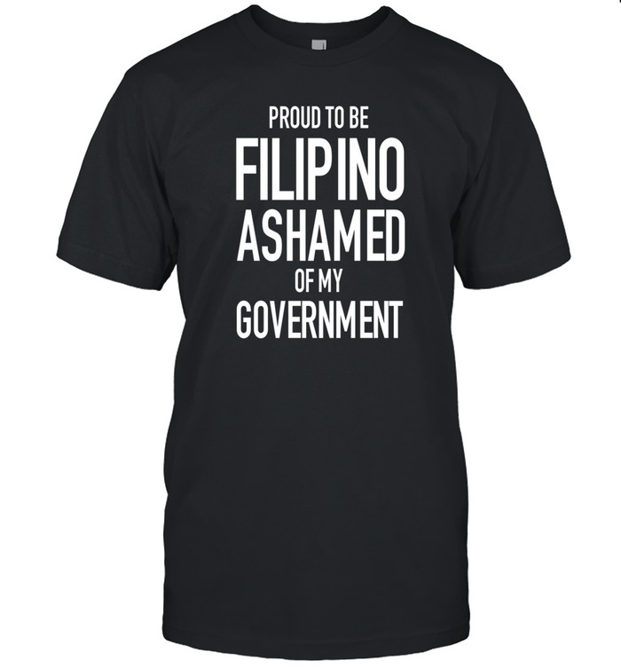 Gardo Versosa's Proud Tobe Filipino Ashamed Of My Government T Shirt