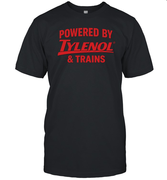 Powered By Tylenol & Trains Shirt Hoodie Sweater Long Sleeve And Tank Top