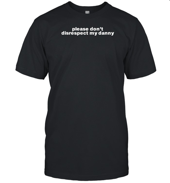 Please Don't Disrespect My Danny T-Shirt   Custom prints store   T-shirts  mugs  face masks  posters
