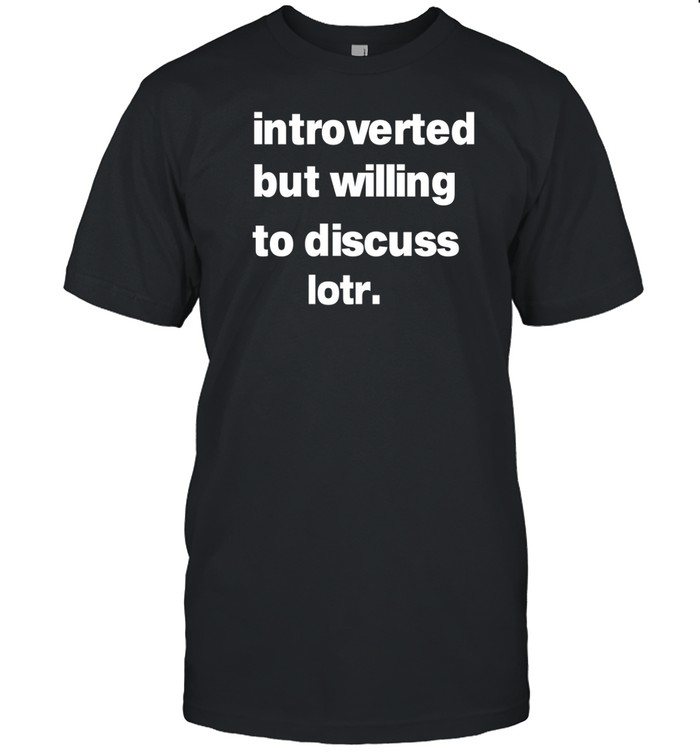 Introverted But Willing To Discuss Lotr T-Shirt  Hoodie  Tank Top  Sweater And Long Sleeve T-Shirt-Unisex T-Shirt