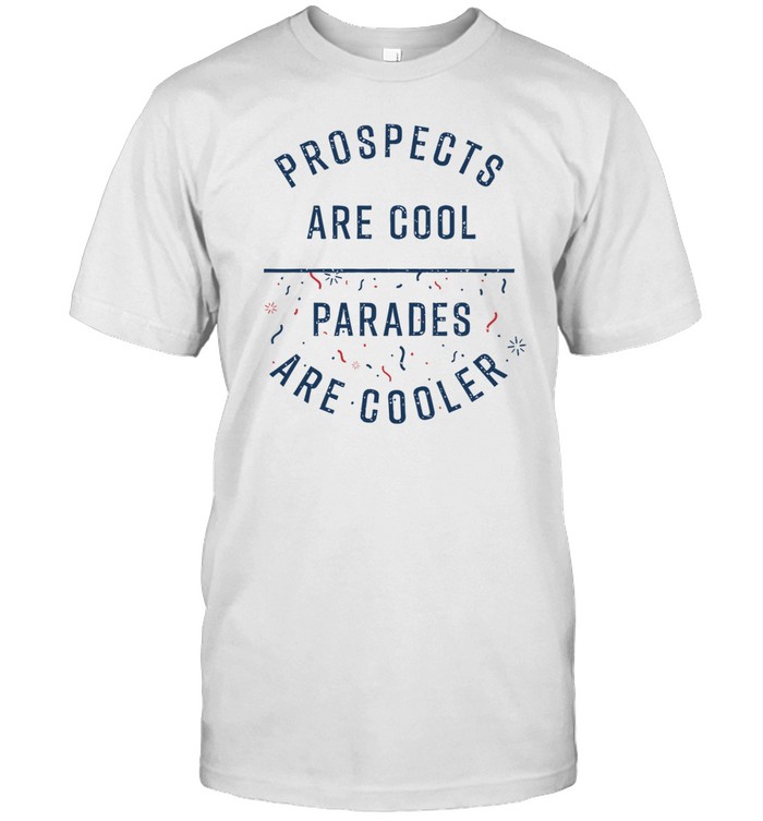 Casey Stern Prospects Are Cool Parades Are Cooler Shirt