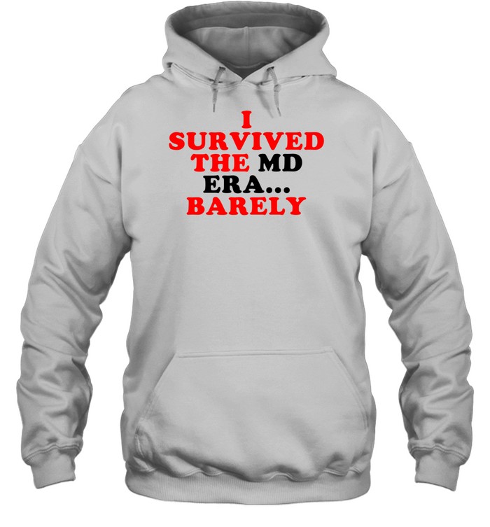 I Survived The Md Era Barely Hoodie