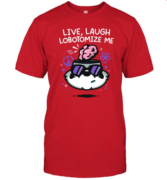 Live Laugh Lobotomize Shirt  Hoodie  Sweater  Long Sleeve And Tank Top