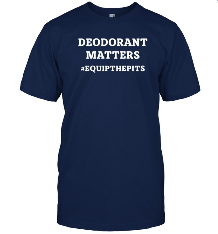 Riley And Landon Deodorant Matters #Equipthepits Shirt